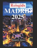 Reisgids Madrid 2025: Ontdek topattracties, verborgen juweeltjes, dingen om te doen, waar te verblijven, budgettips en alles wat u moet weten B0DYNZH8D7 Book Cover