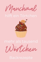 MANCHMAL HILFT EIN TÖRTCHEN MEHR ALS TAUSEND WÖRTCHEN BACKREZEPTE: A4 Notizbuch PUNKTIERT Backen Rezeptbuch zum Selberschreiben | Schöne Geschenkidee ... Hobbybäcker | Backrezepte (German Edition) 1670453294 Book Cover