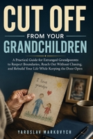 CUT OFF FROM YOUR GRANDCHILDREN: A Practical Guide for Estranged Grandparents to Respect Boundaries, Reach Out Without Chasing, and Rebuild Your Life While Keeping the Door Open B0HFCBX86W Book Cover