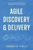 Agile Discovery & Delivery: A Survival Guide for New Software Engineers & Tech Entrepreneurs B0CDFBVM5T Book Cover