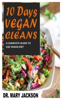 10 Days Vegan Cleans: A Complete Guide To Use Vegan Diet B09HF6BJXR Book Cover