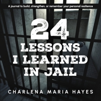 24 Lessons I learned in Jail: A journal to build, strengthen, or remember your personal resilience B0DX13NP7C Book Cover