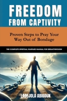 Freedom from Captivity: Proven Steps to Pray Your Way Out of Bondage (The Complete Spiritual Warfare Manual for Breakthrough) B0FSDPJ5Z2 Book Cover