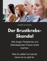Der Brustkrebs-Skandal - Wie Angst, Fehlalarme und Überdiagnosen Frauen krank machen - Was du selber tun kannst, bevor es zu spät ist.: Ein Mutmacherbuch für Frauen. (German Edition) 3695711140 Book Cover