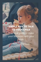 Simple Way to Talk to Your Child: A survival guide to make your life better with your child B0B9LCGZZF Book Cover