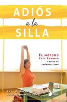 ADIÓS A LA SILLA: EL MÉTODO KATY BOWMAN CONTRA EL SEDENTARISMO 841703076X Book Cover