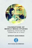 Foundations of Mobile Media Studies: Essential Texts on the Formation of a Field (Routledge Recommends) 1138235830 Book Cover