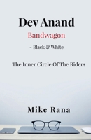 Dev Anand Bandwagon - Black and White: The Inner Circle Of The Riders B0HBX52HVW Book Cover