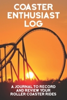 Coaster Enthusiast's Log: A Journal to Record and Review Your Roller Coaster Rides 1660326621 Book Cover