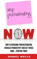 Stop Procrastinating Now: How to Overcome Procrastination, Increase Productivity and Get Things Done... Starting Today 1515275760 Book Cover