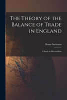 The Theory of the Balance of Trade in England: a Study in Mercantilism 1014408482 Book Cover
