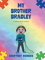 My Brother Bradley: A Sibling With Autism 1038303966 Book Cover