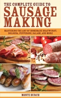 The Complete Guide to Sausage Making: Mastering the Art of Homemade Bratwurst, Bologna, Pepperoni, Salami, and More 1616081287 Book Cover