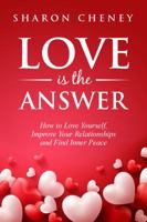 Love is the Answer: How to Love Yourself, Improve Your Relationships, and Find Inner Peace 1631610465 Book Cover