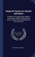 Songs for Service in Church and Home: A Collection of Gospel Songs, Religious Liberty Songs, Health and Temperance Songs, Songs for Social Gatherings 1340265613 Book Cover