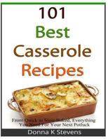101 Best Casserole Recipes: From Quick To Slow Baked, Everything You Need For Your Next Potluck 148268716X Book Cover