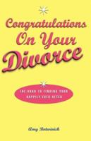 Congratulations on Your Divorce: The Road to Finding Your Happily Ever After 0757303226 Book Cover