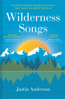 Wilderness Songs : Natures Hidden Sounds and What They Teach Us about the Wild 1837330662 Book Cover