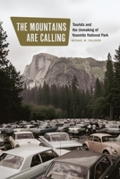 The Mountains Are Calling: Tourists and the Unmaking of Yosemite National Park (Environment and Region in the American West) 149623958X Book Cover