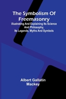 The symbolism of Freemasonry; Illustrating and explaining its science and philosophy, its legends, myths and symbols 9366387276 Book Cover