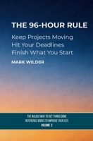 The 96 Hour Rule: Keep Projects Moving - Hit Your Deadlines - Finish What You Start (The Wilder Way to Get Things Done — Reference Books to Improve Your Life) 1970587148 Book Cover