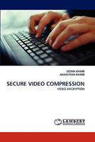 SECURE VIDEO COMPRESSION: VIDEO ENCRYPTION 3843364087 Book Cover