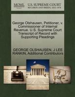 George Olshausen, Petitioner, v. Commissioner of Internal Revenue. U.S. Supreme Court Transcript of Record with Supporting Pleadings 1270452029 Book Cover