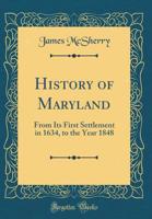 A History of Maryland; From its Settlement in 1634 to the Year 1848, With an Account of its First Di 1017817901 Book Cover