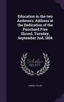 Education in the Two Andovers: Address at the Dedication of the Punchard Free Shcool, Tuesday, September 2nd, 1856 135960703X Book Cover