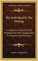 The Individual in the Making, a Subjecive View of Child Development with Suggestions for Parents and Teachers 1432530801 Book Cover
