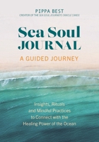 Sea Soul Journal - A Guided Journey: Insights, Rituals and Mindful Practices to Connect with the Healing Power of the Ocean 1801293015 Book Cover