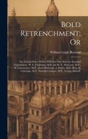 Bold Retrenchment; Or: The Liberal Policy Which Will Save One Half the National Expenditure. W. E. Gladstone, M.P., Sir W. V. Harcourt, M.P., H. ... M.P., Handel Cossham, M.P., George Howell, 1020383054 Book Cover