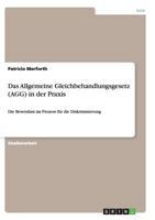Das Allgemeine Gleichbehandlungsgesetz (AGG) in der Praxis: Die Beweislast im Prozess f�r die Diskriminierung 3656188513 Book Cover