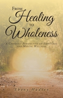 From Healing To Wholeness: A Christian Perspective On Emotional And Mental Wellness 1639037160 Book Cover