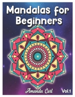 Mandalas for Beginners: An Adult Coloring Book Featuring 50 of the World’s Most Beautiful Mandalas for Stress Relief and Relaxation Coloring Pages Volume 1 B08RGZHBK5 Book Cover