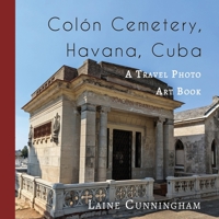 Colon Cemetery, Havana, Cuba: A Travel Photo Art Book 1951389166 Book Cover