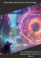 Cyberspells: Die Kunst der Technomagie: Vom traditionellen Zauber zur digitalen Magie - Eine neue Ära beginnt (German Edition) 3384239237 Book Cover