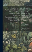 Caroli Linnaei ... Species Plantarum, Exhibentes Plantas Rite Cognitas, Ad Genera Relatas, Cum Differentiis Specificis, Nominibus Trivialibus, ... Secundum Systema Sexuale Digestas; Volume 2 1020998539 Book Cover