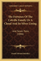 The Fortunes of the Colville Family, Or, a Cloud and Its Silver Lining / And Seven Tales 9356154511 Book Cover