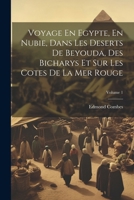 Voyage En Egypte, En Nubie, Dans Les Deserts De Beyouda, Des Bicharys Et Sur Les Cotes De La Mer Rouge; Volume 1 1022470906 Book Cover