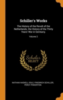 Schiller's Works: The History of the Revolt of the Netherlands. the History of the Thirty Years' War in Germany.; Volume 2 0344614875 Book Cover