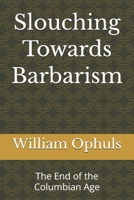 Slouching Towards Barbarism: The End of the Columbian Age B0GGJD4L1R Book Cover