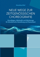 Neue Wege zur zeitgenössischen Choreografie: Grundlagen, Methodik und Werkzeuge für künstlerisches Kreieren und kollaborative Zusammenarbeit (German Edition) 3758325684 Book Cover