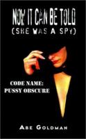 Now It Can Be Told (She Was a Spy: Code Name Pussy Obscure 0759662282 Book Cover