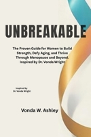 Unbreakable: The Proven Guide for Women to Build Strength, Defy Aging, and Thrive Through Menopause and Beyond. Inspired by Dr. Vonda Wright B0FP215RQ6 Book Cover