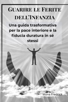 Guarire le Ferite dell’Infanzia: Una guida trasformativa per la pace interiore e la fiducia duratura in sé stessi (Italian Edition) B0F6CNXHRP Book Cover