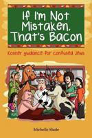 If I'm Not Mistaken, That's Bacon: Kosher guidance for confused Jews 1477623736 Book Cover