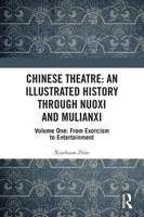 Chinese Theatre: An Illustrated History Through Nuoxi and Mulianxi: Volume One: From Exorcism to Entertainment 1032121211 Book Cover