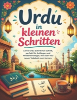 Urdu in kleinen Schritten: Lerne Urdu Schritt für Schritt, perfekt für Anfänger und Wiedereinsteiger, mit über 450 neuen Vokabeln zum Lernen. (German Edition) B0F5HTW6CB Book Cover