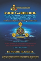 Mind Gardening in the Creative Garden of Will (Your Mind) to Grow a Living Water Mentality! 1948355035 Book Cover